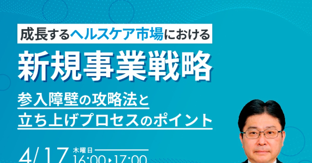 成長するヘルスケア市場における新規事業戦略～参入障壁の攻略法